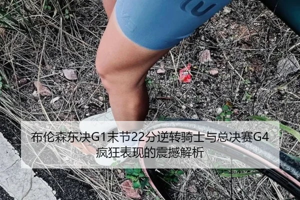 布伦森东决G1末节22分逆转骑士与总决赛G4疯狂表现的震撼解析